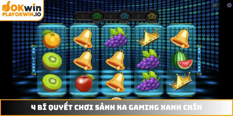 4 bí quyết chơi sảnh KA Gaming xanh chín