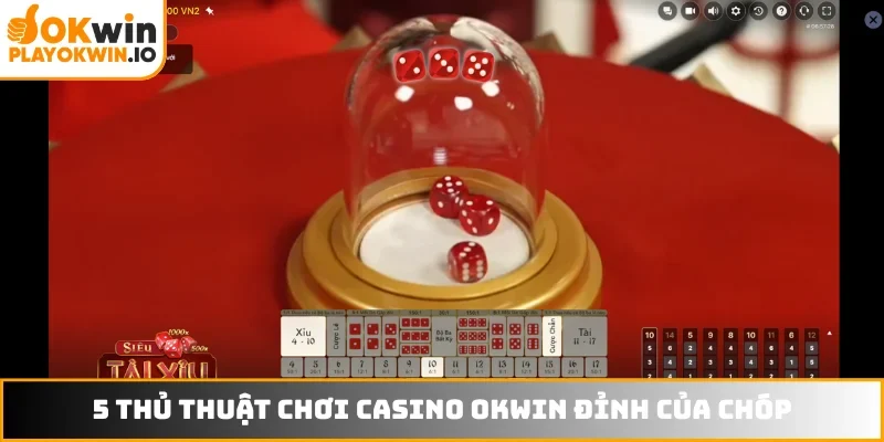 5 thủ thuật chơi casino OKWIN đỉnh của chóp