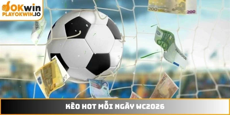 Kèo hot mỗi ngày WC2026