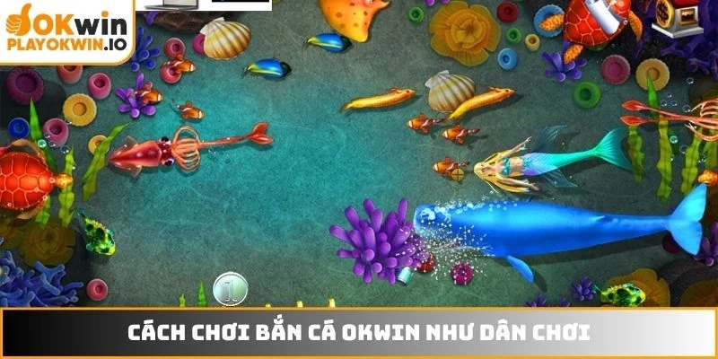 Cách chơi bắn cá OKWIN như dân chơi