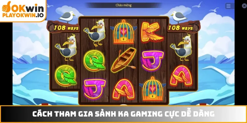 Cách tham gia sảnh KA Gaming cực dễ dàng