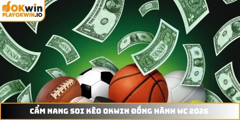 Cẩm nang soi kèo OKWIN đồng hành WC 2026