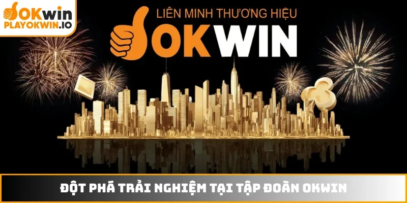 Đột phá trải nghiệm tại tập đoàn OKWIN