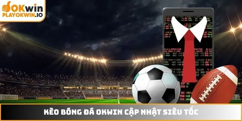 Kèo bóng đá OKWIN cập nhật siêu tốc