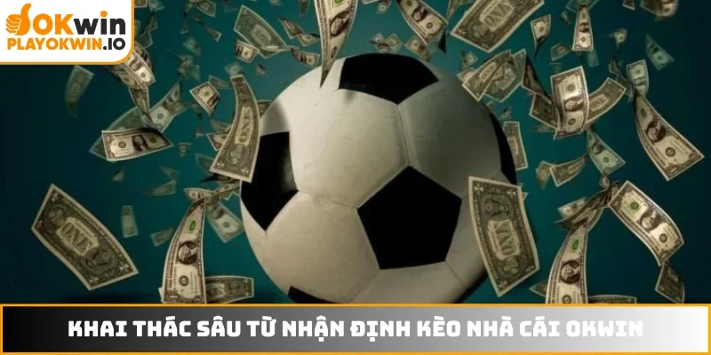 Khai thác sâu từ nhận định kèo nhà cái OKWIN