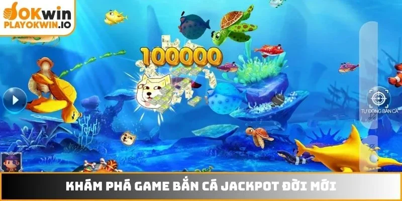 Khám phá game bắn cá Jackpot đời mới