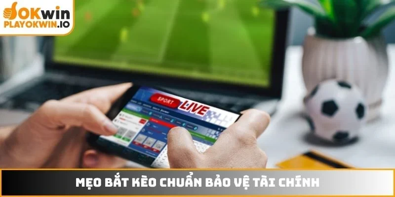 Mẹo bắt kèo chuẩn bảo vệ tài chính