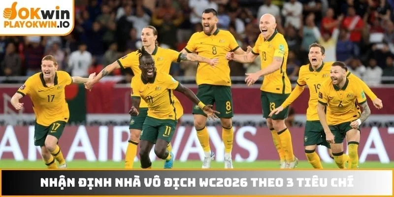 Nhận định nhà vô địch WC2026 theo 3 tiêu chí