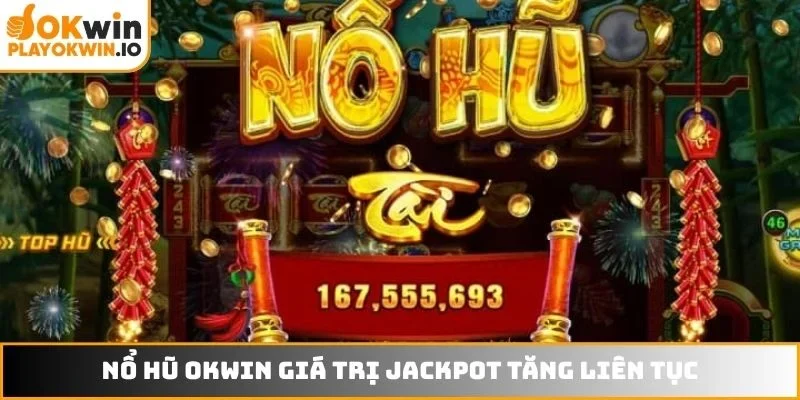 Nổ hũ OKWIN giá trị jackpot tăng liên tục