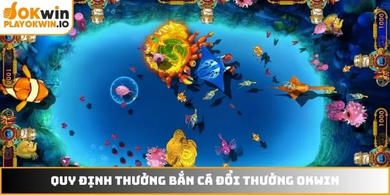 Quy định thưởng bắn cá đổi thưởng OKWIN