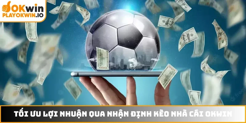 Tối ưu lợi nhuận qua nhận định kèo nhà cái OKWIN
