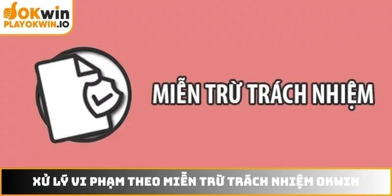 Xử lý vi phạm theo miễn trừ trách nhiệm OKWIN